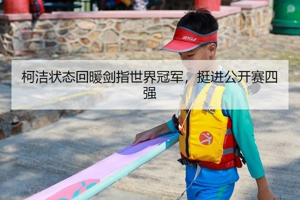 柯洁状态回暖剑指世界冠军，挺进公开赛四强