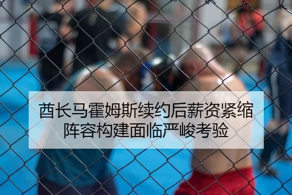 酋长马霍姆斯续约后薪资紧缩 阵容构建面临严峻考验
